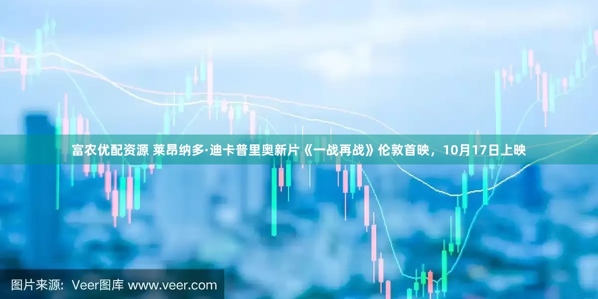 富农优配资源 莱昂纳多·迪卡普里奥新片《一战再战》伦敦首映，10月17日上映